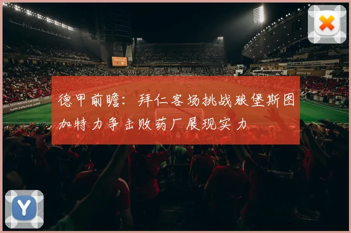 德甲前瞻：拜仁客场挑战狼堡斯图加特力争击败药厂展现实力