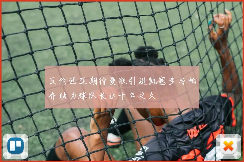 瓦伦西亚期待曼联引进凯塞多与帕乔助力球队长达十年之久