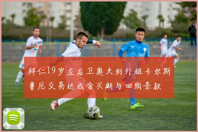 拜仁19岁左后卫奥夫利外租卡尔斯鲁厄交易达成含买断与回购条款